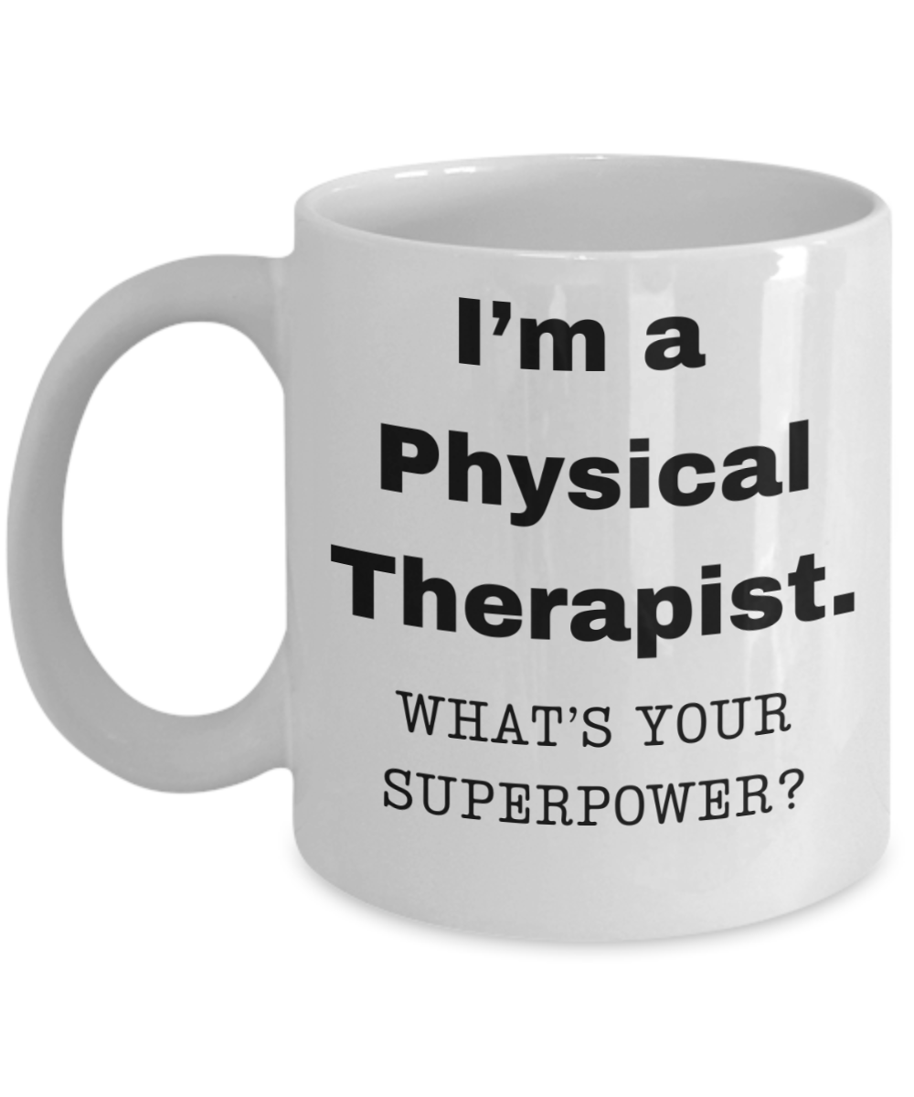 I am a Physical Therapist, what is your super power, Birthday cup for Physical Therapist -11 oz White ceramic mug