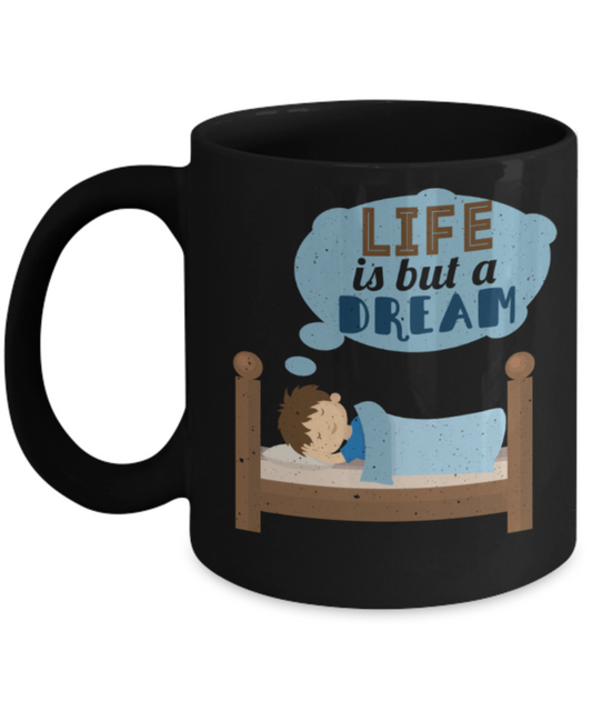 Life is but a dream - Funny Black Porcelain Coffee 11 oz