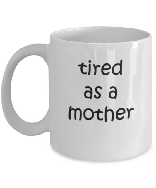 Tired as a Mother Coffee Cups Funny Mother 11 OZ