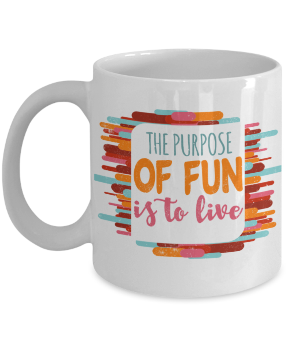 The purpose of fun is to live - Funny White Porcelain Coffee 11 oz