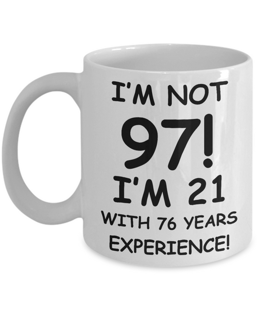 97th birthday mug gifts , I'm not 97, I'm 21 with 76 Years Experience - White Coffee Mug Tea Cup 11 oz Gift