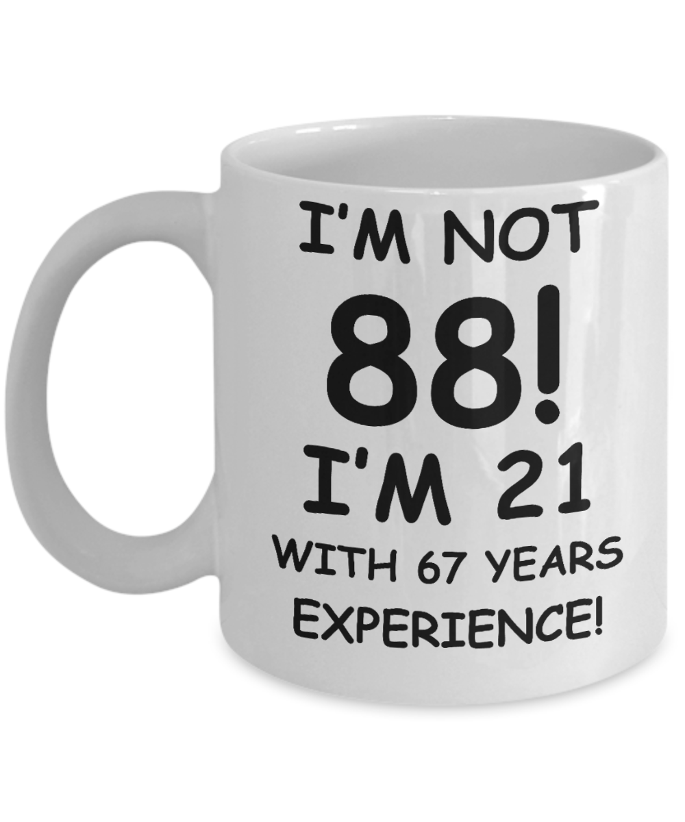 88th birthday mug gifts , I'm not 88, I'm 21 with 67 Years Experience - White Coffee Mug Tea Cup 11 oz Gift
