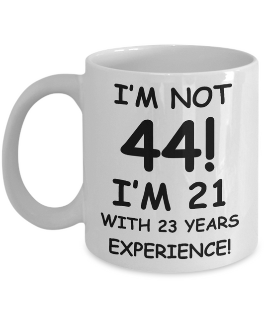44th birthday mug gifts , I'm not 44, I'm 21 with 23 Years Experience - White Coffee Mug Tea Cup 11 oz Gift
