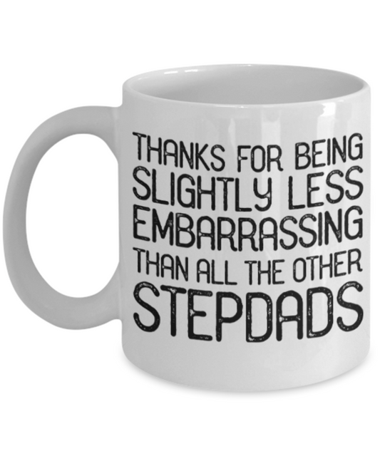 Stepdads gift mugs, Thanks for being slightly less embarrassing than all other Stepdads - Funny White Porcelain Coffee Mug Cute Ceramic Cup 11 oz