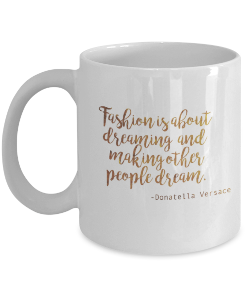 Positive mugs , Fashion is about dreaming - White Coffee Mug Tea Cup 11 oz Gift
