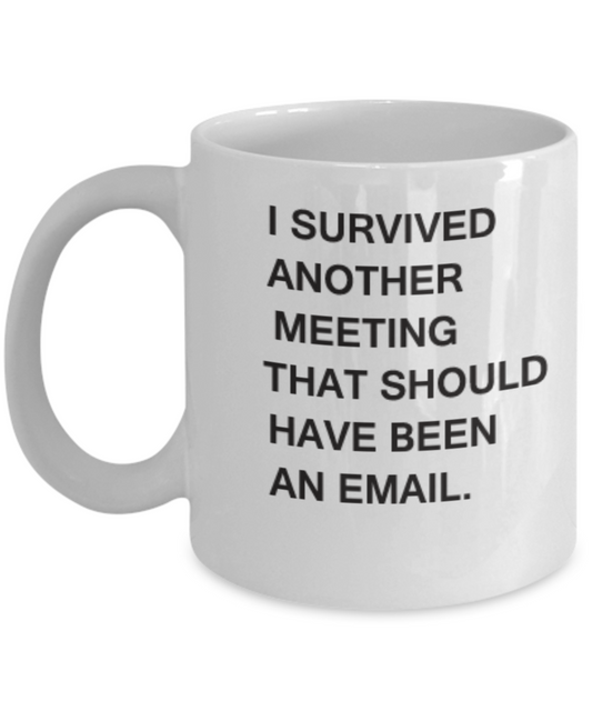 I survived another meeting that should have been an email funny and inspirational gift coffee mug 11 OZ
