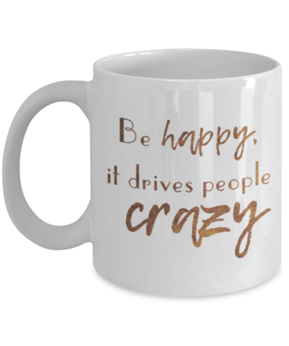 Get well mugs for women , Be happy it drives people crazy - White Coffee Mug Tea Cup 11 oz Gift