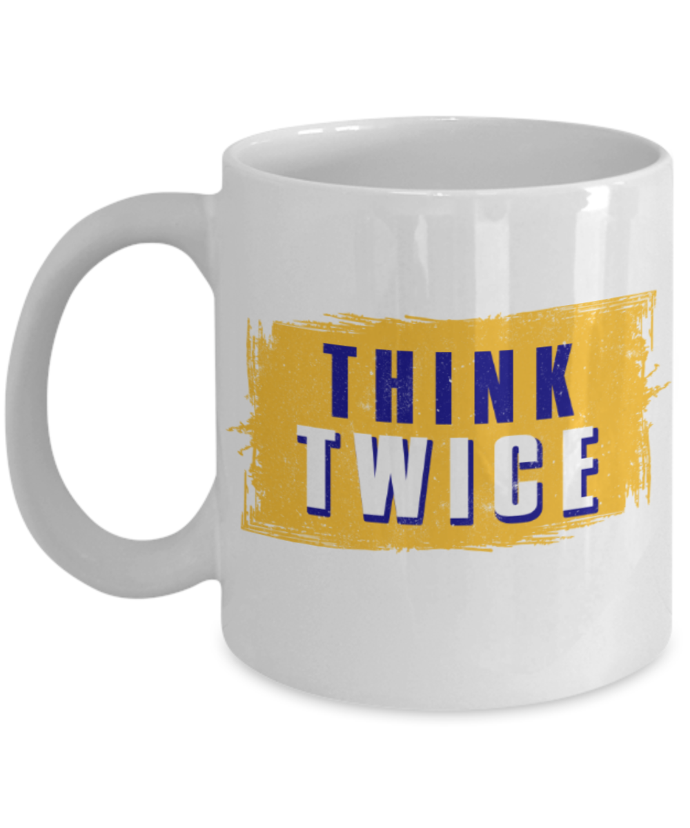 Think twice - Funny White Porcelain Coffee 11 oz