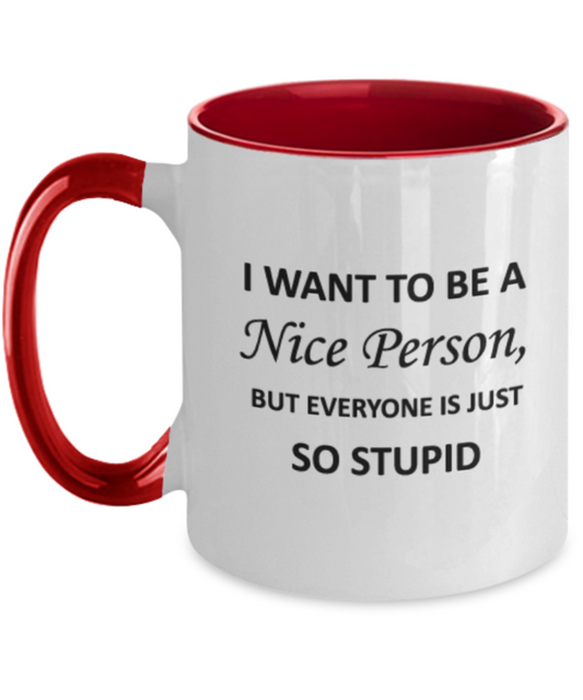 I want to be a Nice Person But everyone is just so Stupid Two Tone Mug funny humor birthday gift Two Tone Coffee Mugs Tea cup 11 OZ