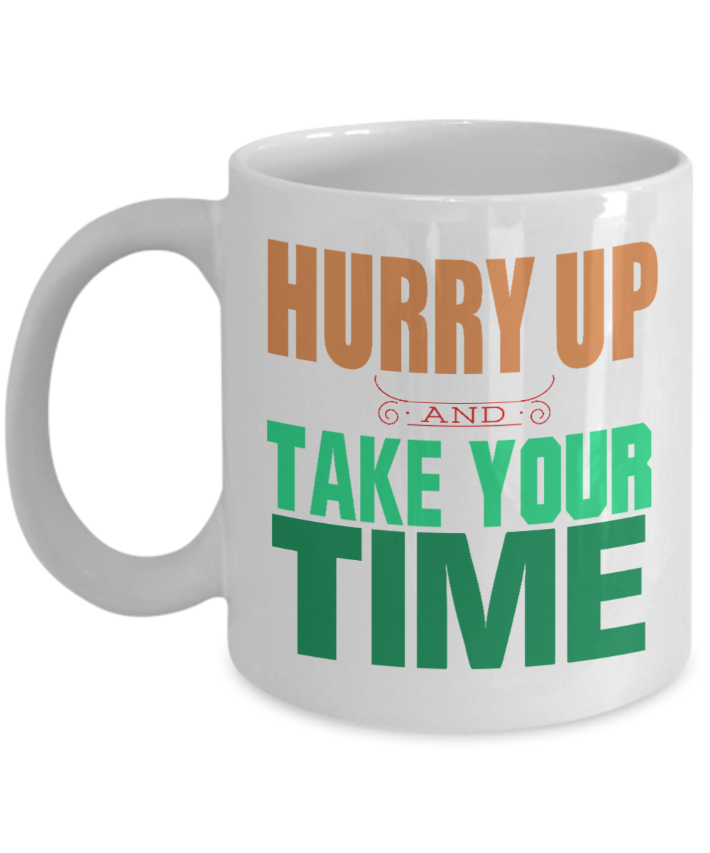 Hurry Up And Take Your Time- White Porcelain Coffee Mug 11 Oz Funny Quotes Coffee Mug