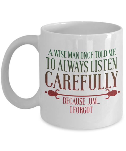 A Wise Man Once Told Me To Always Listen Carefully Because Um I Forgot- White Porcelain Coffee Mug 11 Oz Funny Quotes Coffee Mug