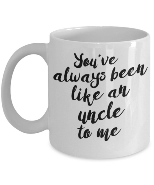 Uncle gift mugs, You've always been like a Uncle to me - Funny White Porcelain Coffee Mug Cute Ceramic Cup 11 oz