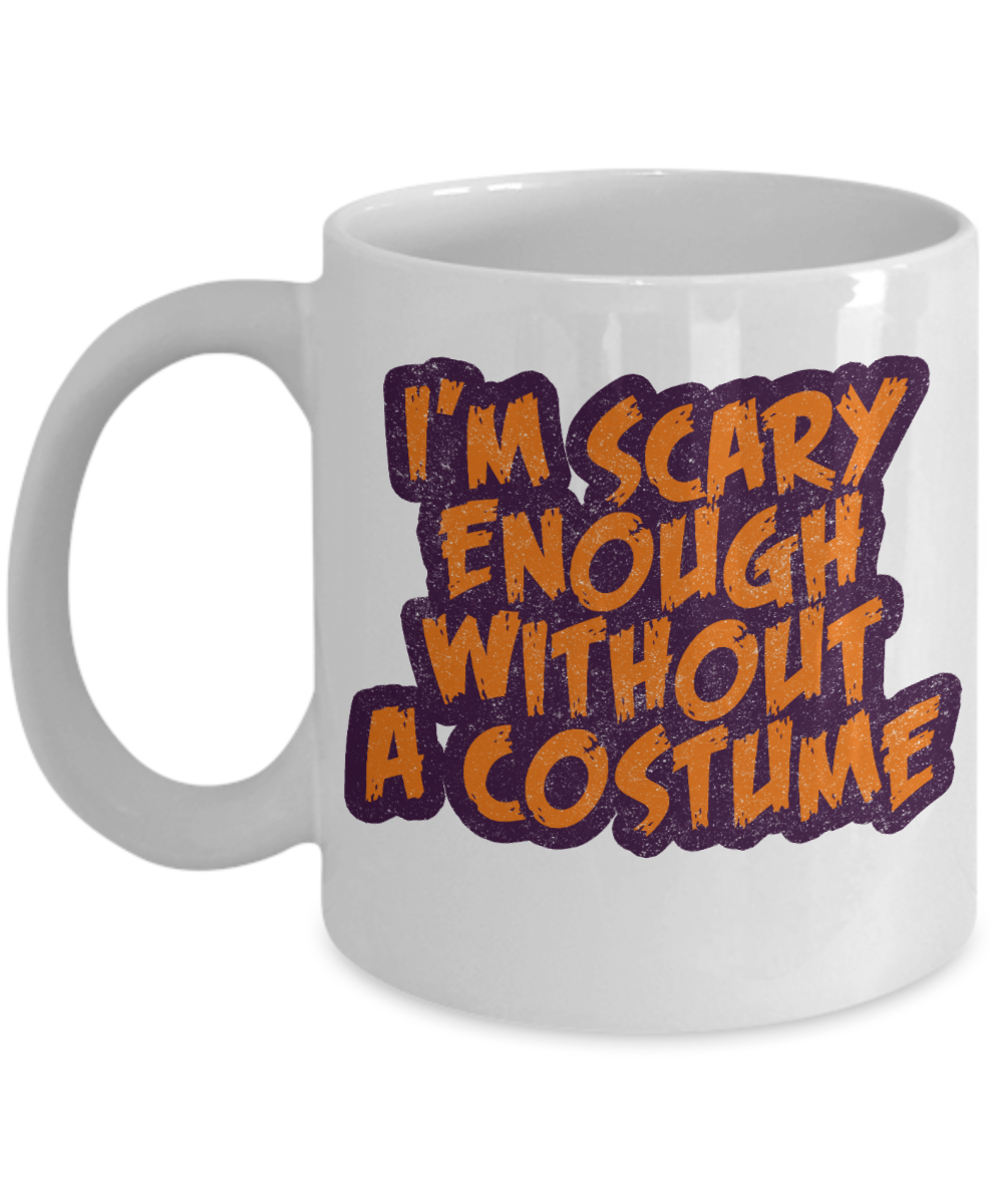 Halloween Coffee Mug, I'm Scary Enough Without A Costume- White Porcelain Coffee Mug 11 Oz For Halloween