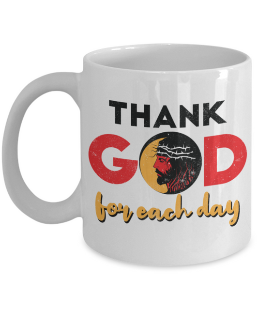 Thank god for each day - Funny White Porcelain Coffee 11 oz