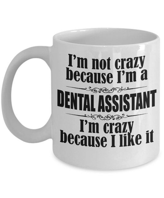 Dental Assistant Gift Coffee Mug, I'm Not Crazy Because I'm A Dental Assistant -White Porcelain Coffee Mug 11 oz For Dentist, Doctor, Dental Student, Medical, Graduate