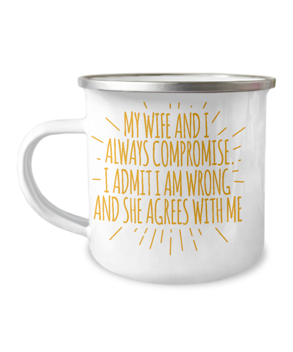 My Wife And I Always Compromise I Admit I Am Wrong And She Agrees With Me-12 Oz Stainless Steel Enamel Finish White Camper Coffee Mug