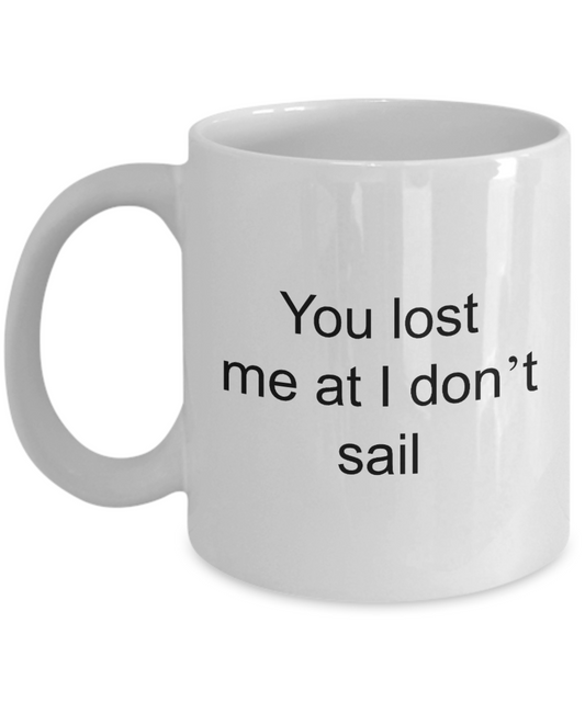 Sailing Mug, You lost me at I don't sail Mug-White Coffee Mug 11 oz