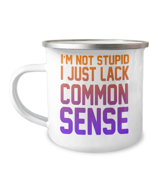 I'm Not Stupid I Just Lack Common Sense-12 Oz Stainless Steel Enamel Finish White Camper Coffee Mug