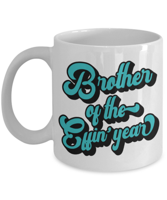 Brother gift mugs, Brother of the Effin' year - Funny White Porcelain Coffee Mug Cute Ceramic Cup 11 oz