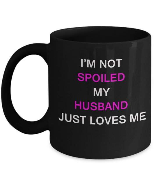 I'm Not Spoiled Husband Loves Me -  11oz Sarcastic Romantic Love Gift For Valentine's