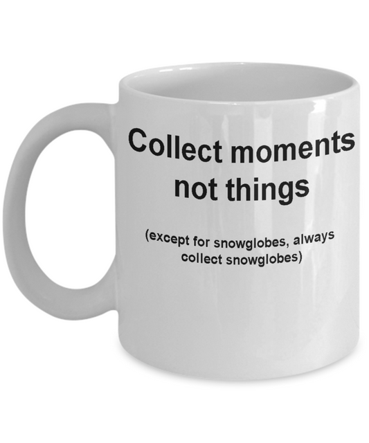 Snowglobe collectors mug -Collect moments not things White coffee mugs 11 oz