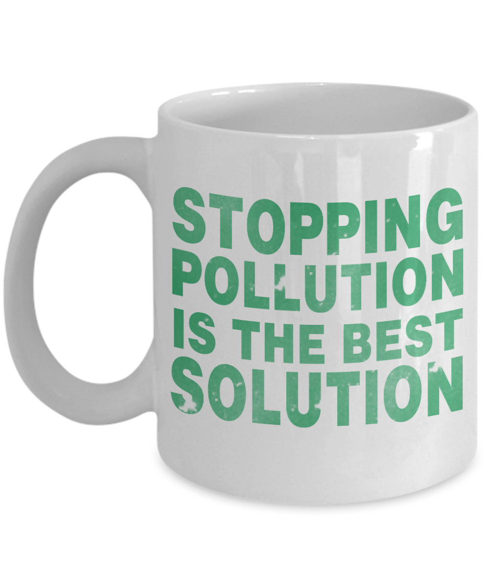 Stopping Pollution Is The Best Solution- White Porcelain Coffee Mug 11 Oz Funny Quotes Coffee Mug
