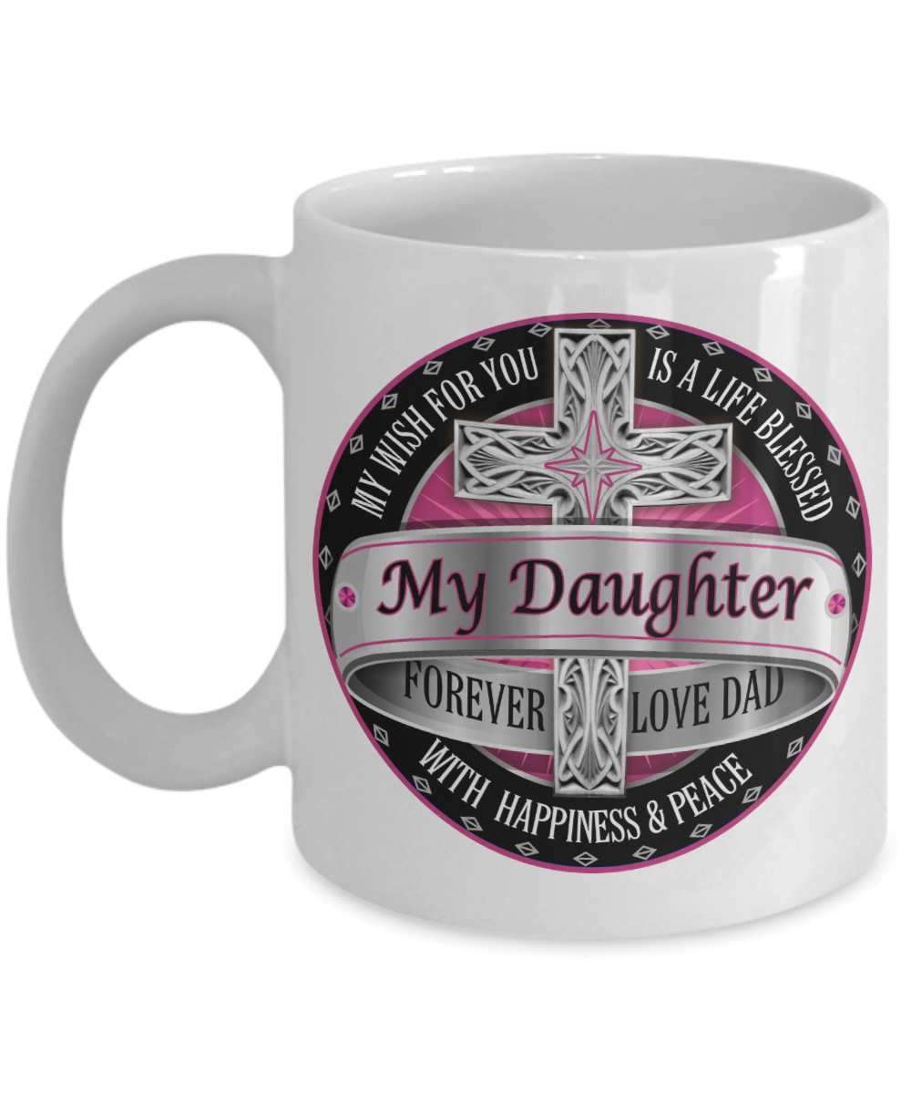 Life blessed with happiness and peace, My Daughter Forever - Funny White Porcelain Coffee Mug Cute Ceramic Cup 11 oz
