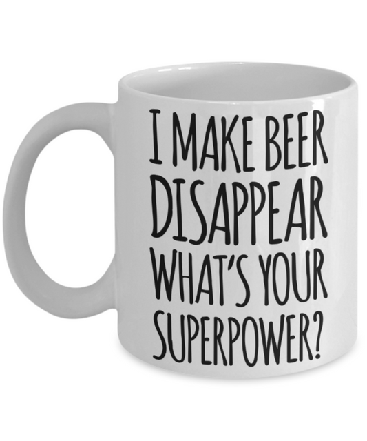 Beer lovers gifts mugs, I make beer disappear What's your superpower - Funny White Porcelain Coffee Mug Cute Ceramic Cup 11 oz