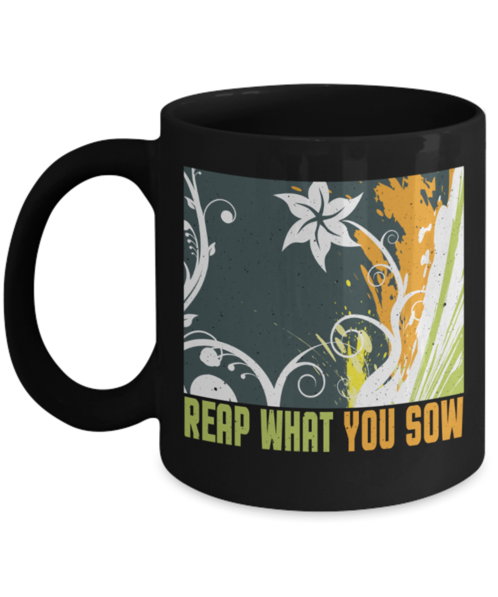 Reap what you sow - Funny Black Porcelain Coffee 11 oz