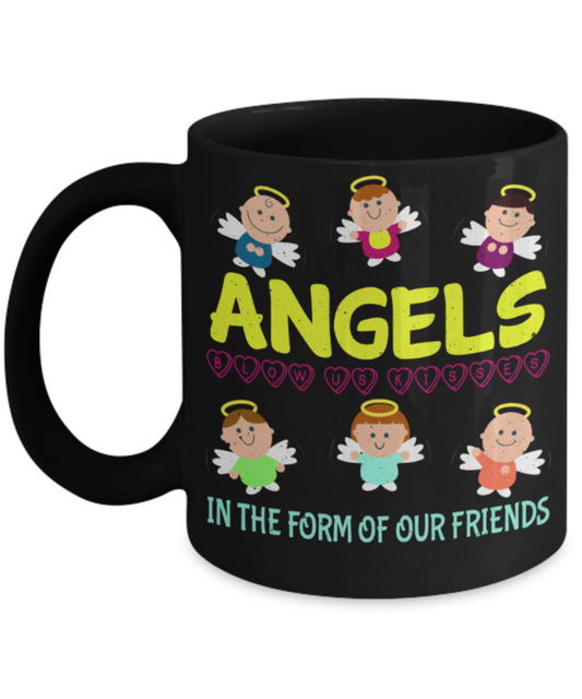 Friends Lovers Mugs, Angels in the form of our Friends - Funny Black Porcelain Coffee 11 oz