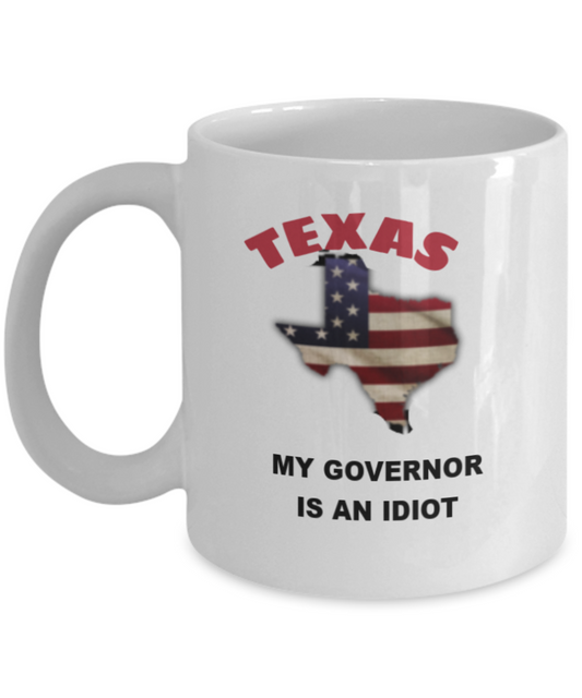 TEXAS My GOVERNOR Is An IDIOT Funny Political Coffee Mug,My Governor is an Idiot,My Governor Is A Liar, Not My Governor Mug