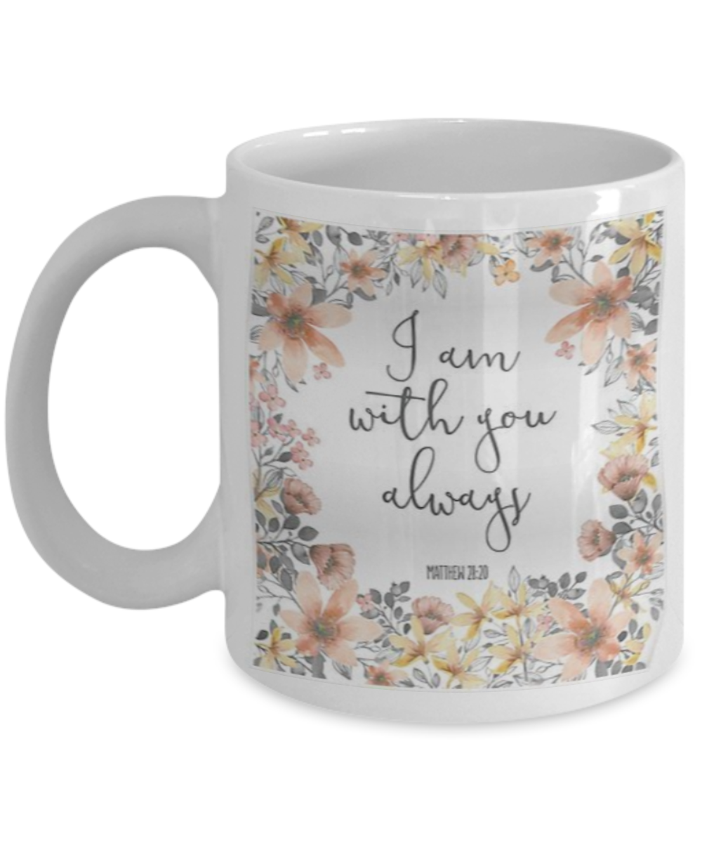Bible verse mugs for women , I am with you always - White Coffee Mug Porcelain Tea Cup 11 oz - Great Gift