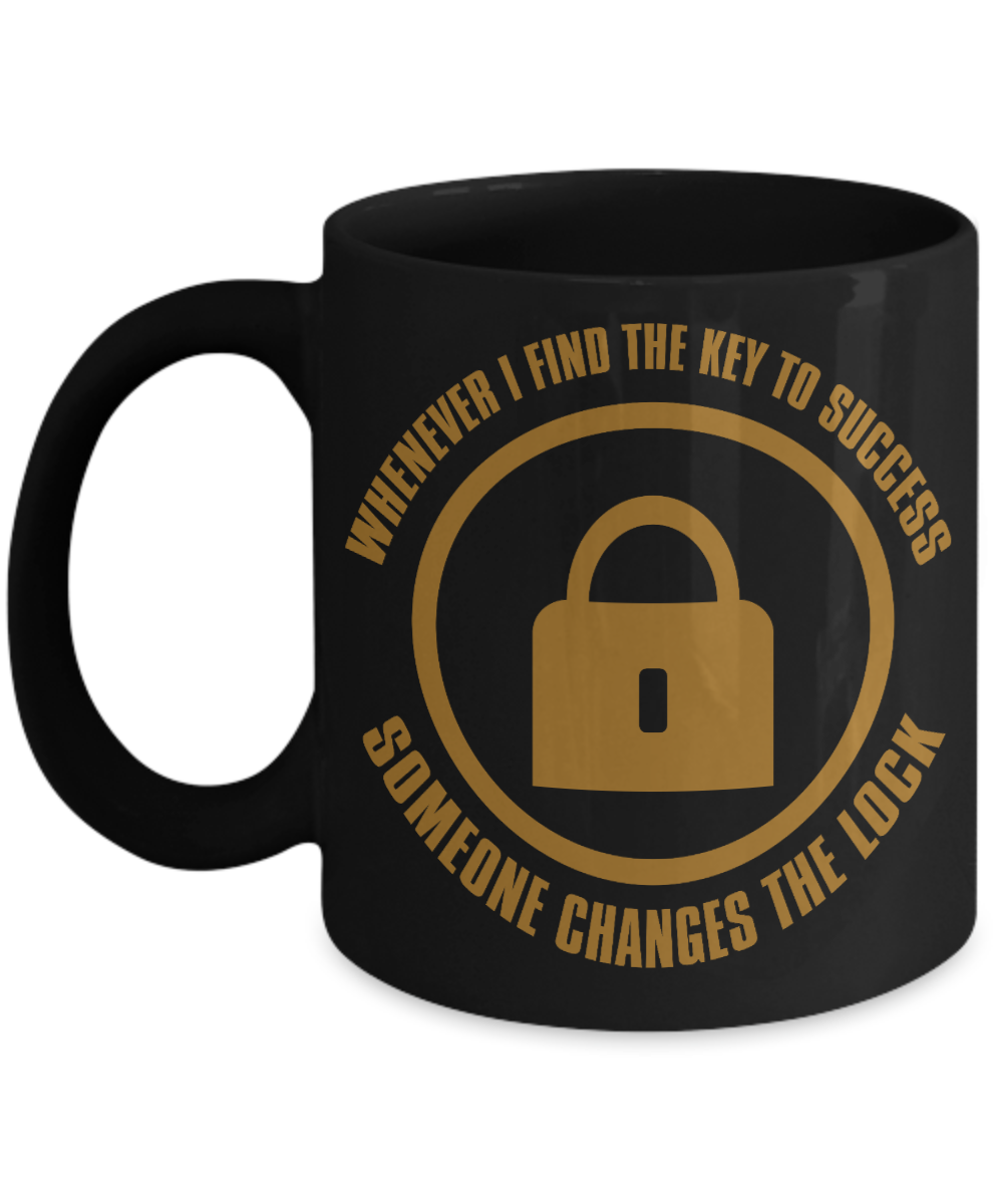 Whenever I Find The Key To success Someone Changes The Lock-Black Porcelain Coffee Mug 11 Oz Funny Quotes Coffee Mug