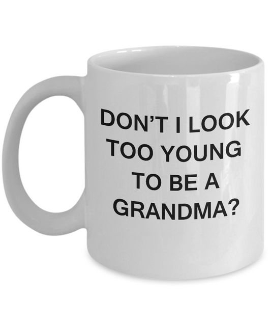 Gifts for Grandmas - Don't I Look Too Young To Be A Grandma? White coffee mugs 11 oz