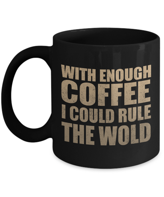 With Enough Coffee I Could Rule The World- Black Porcelain Coffee Mug 11 Oz Funny Quotes Coffee Mug