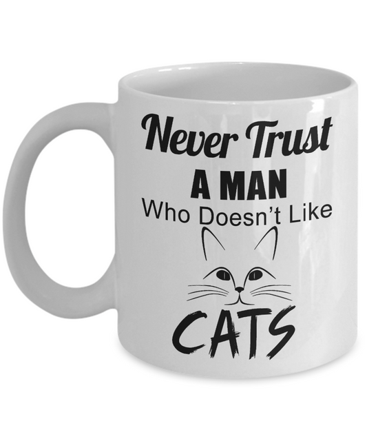 Cat Mom Coffee Mug, Never Trust A Man Who Doesn't Like Cats-White Porcelain Coffee Mug 11 oz