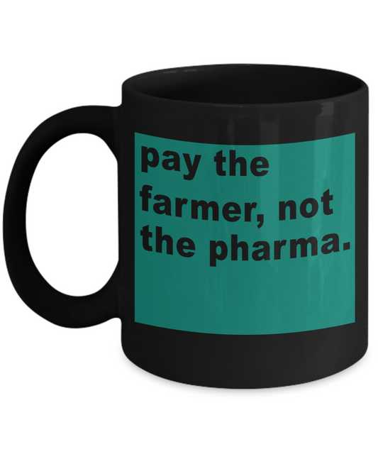 Best Farmer Coffee mug, Pay The Farmer, Not The Pharma-Black Porcelain Coffee Mug 11 oz For Farmer, Dad, Mom