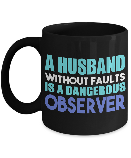 A Husband Without Faults Is a Dangerous Observer- Black Porcelain Coffee Mug 11 Oz Funny Quotes Coffee Mug
