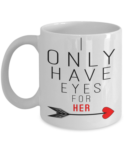 Valentines day gifts girlfriend - I only have eyes for her - Funny White Porcelain Coffee Mug Cute Ceramic Cup 11 oz