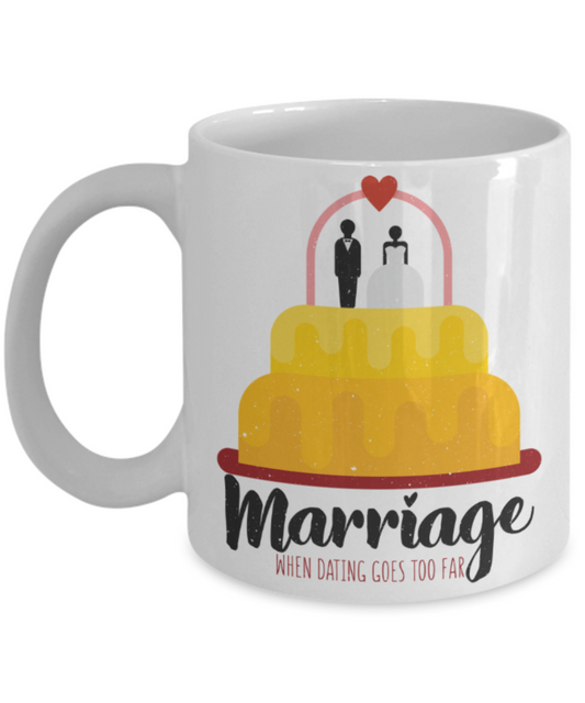 Marriage lovers Mugs, Marriage when dating goes too far - Funny White Porcelain Coffee 11 oz