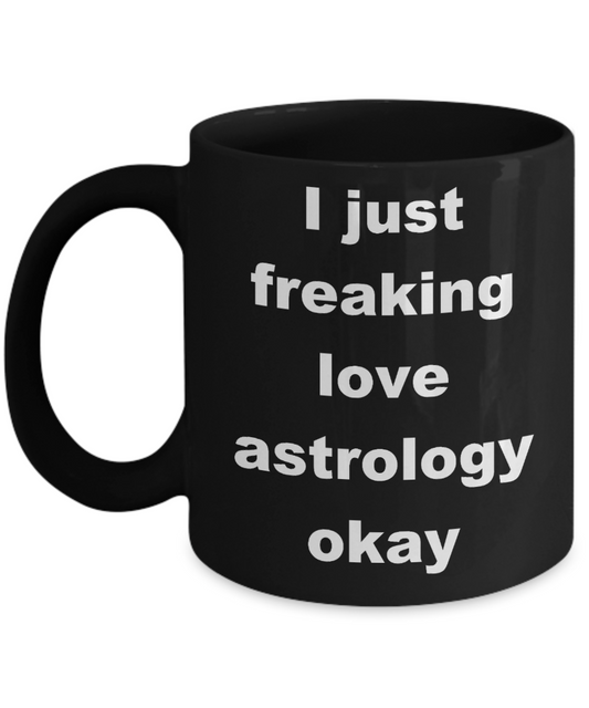 Astrology my passion Coffee mug, I just freaking love astrology-Black Coffee Mug 11 oz
