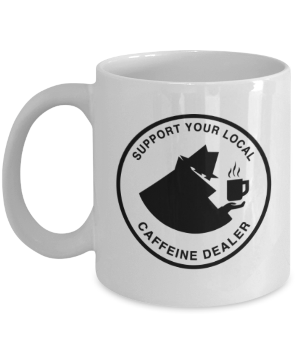 Food Lovers mugs , Support Your Local Caffeine Dealer - White Coffee Mug Porcelain Tea Cup 11 oz - Great Gift