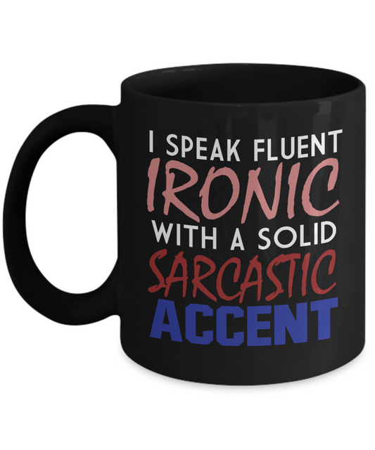 I Speak Fluent Ironic with A Solid Sarcastic Accent - White Porcelain Coffee Mug 11 Oz Funny Quotes Coffee Mug
