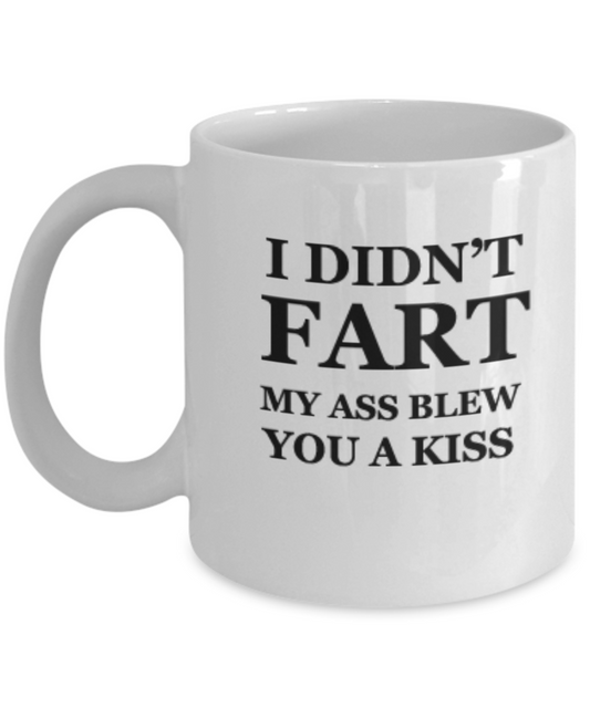 I didn't fart, my ass blew you a kiss Funny coffee mug 11 OZ