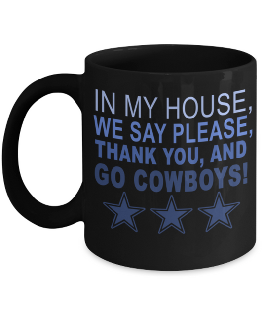 Cowboys mugs, In my house we say please, Thank you and Go Cowboys - Funny Black Porcelain Coffee 11 oz