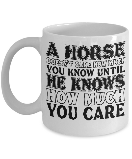 Horse Lover Coffee Mug, A Horse Doesn't Care How Much You Until He Knows How Much You Care- White Porcelain Coffee Mug 11 Oz