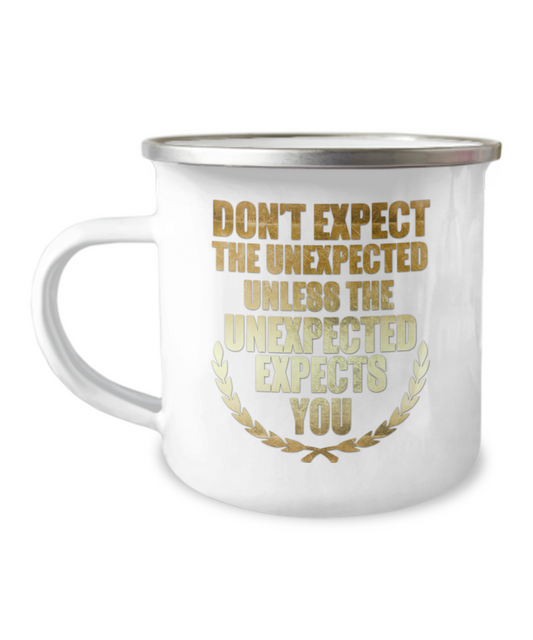 Don't Expect The Unexpected Unless The Unexpected Expects You-12 Oz Stainless Steel Enamel Finish White Camper Coffee Mug