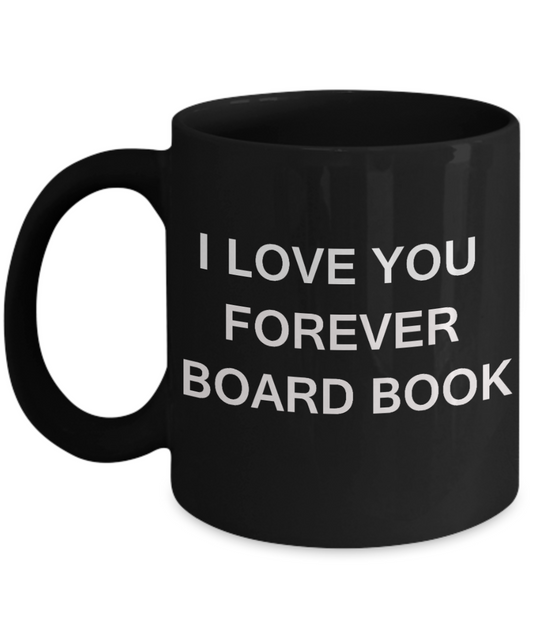 I Love You Forever Board Book funny mugs - Porcelain Black Funny Coffee Mug & Gift Mugs 11 OZ