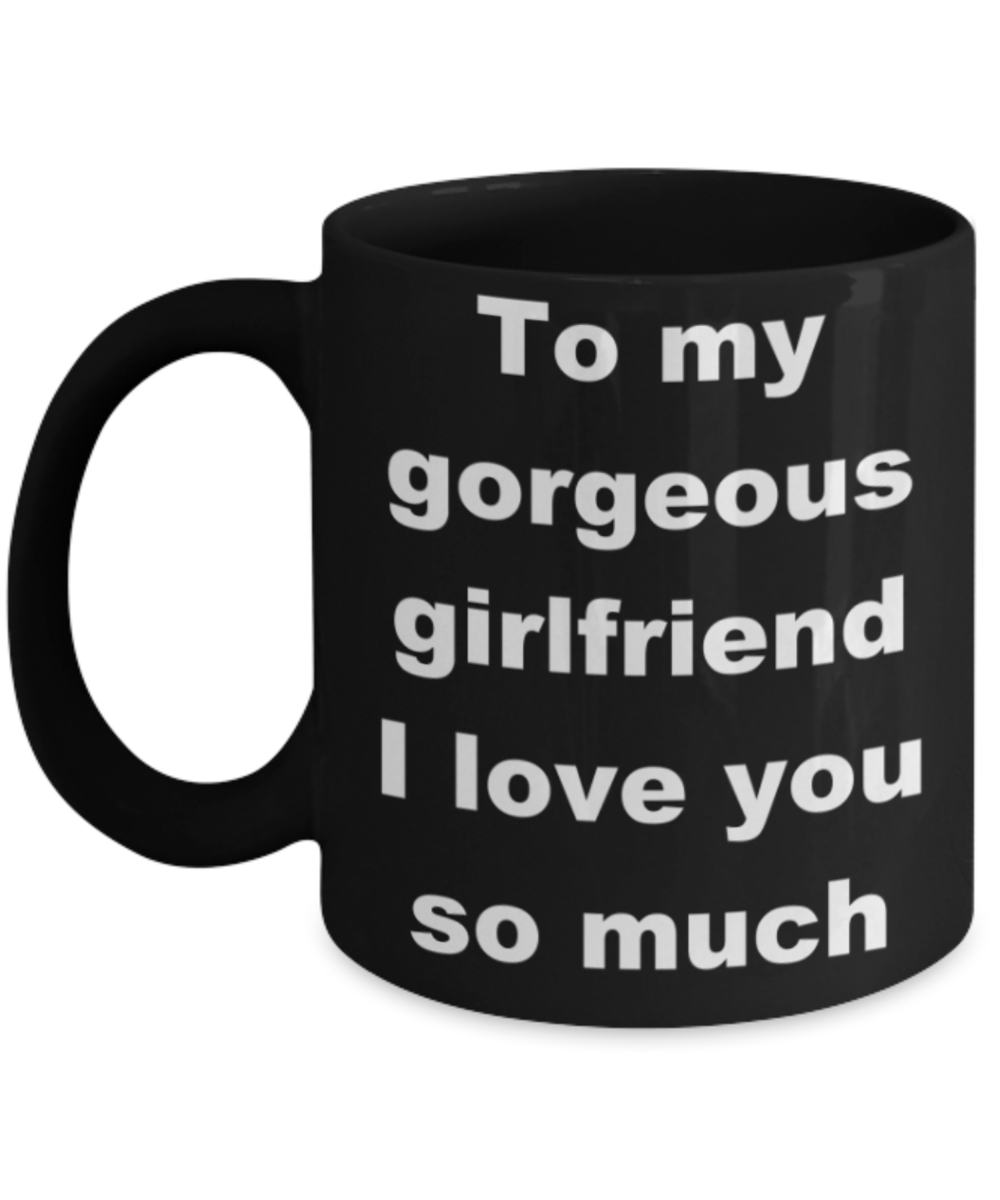 To my gorgeous girlfriend I love you so much - Black Porcelain Coffee 11 oz