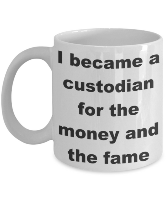 I became a custodian for the money and the fame - White Porcelain Coffee 11 oz